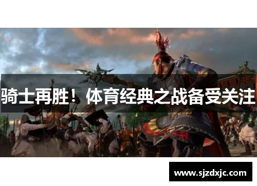 骑士再胜！体育经典之战备受关注