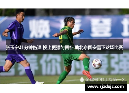 张玉宁21分钟伤退 换上更强势替补 助北京国安赢下这场比赛